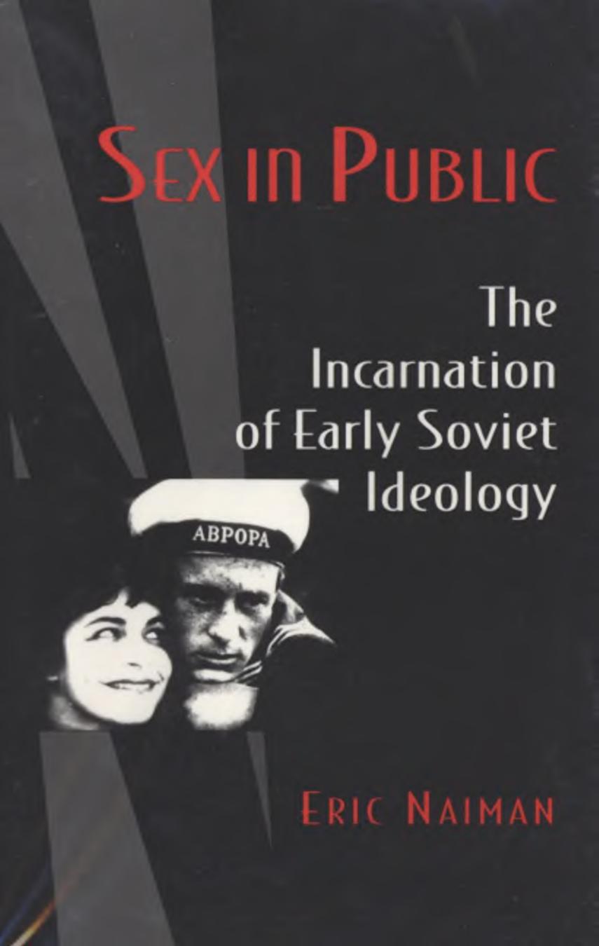 Sex in Public: The Incarnation of Early Soviet Ideology by Eric Naiman