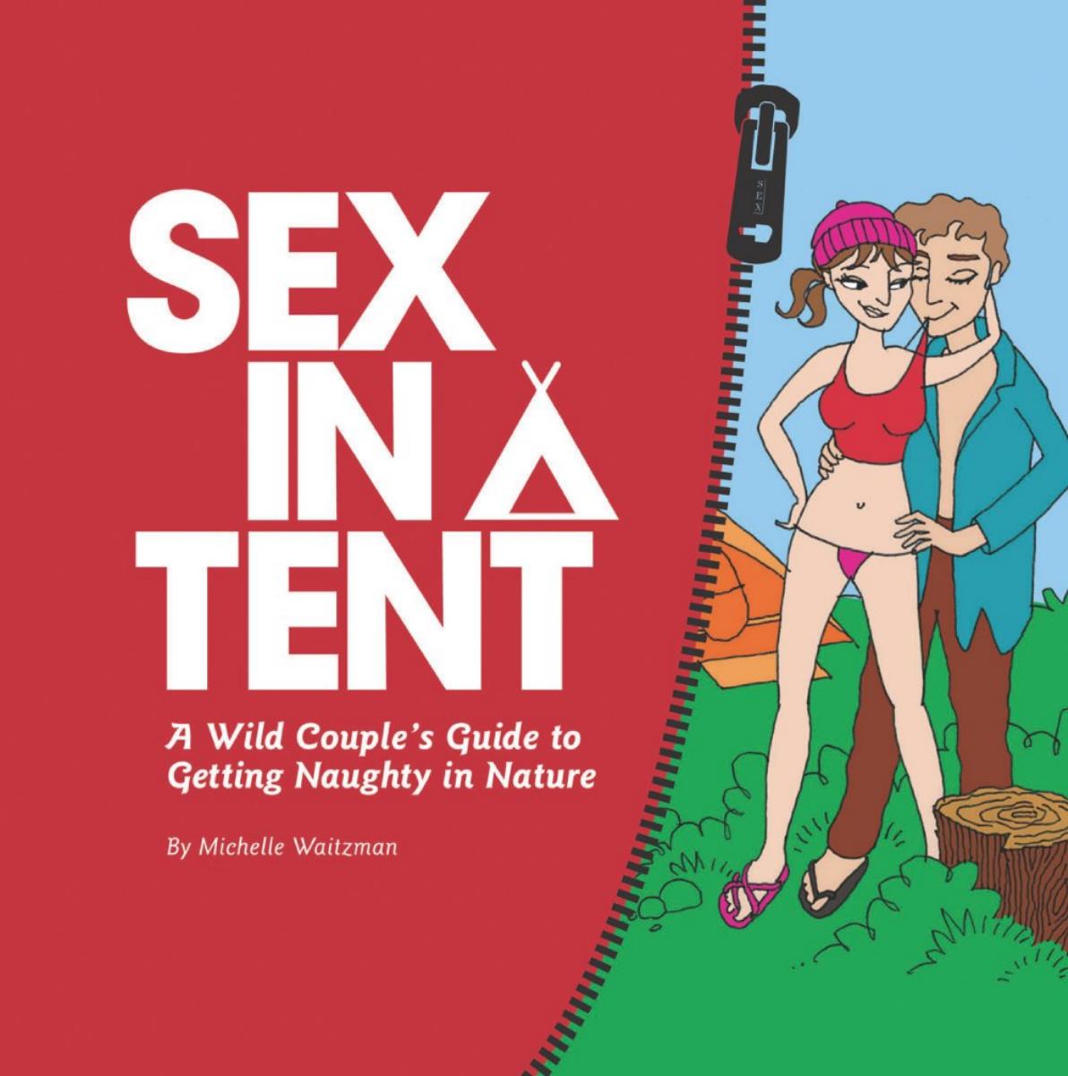 Sex in a Tent: A Wild Couple's Guide to Getting Naughty in Nature by Michelle Waitzman