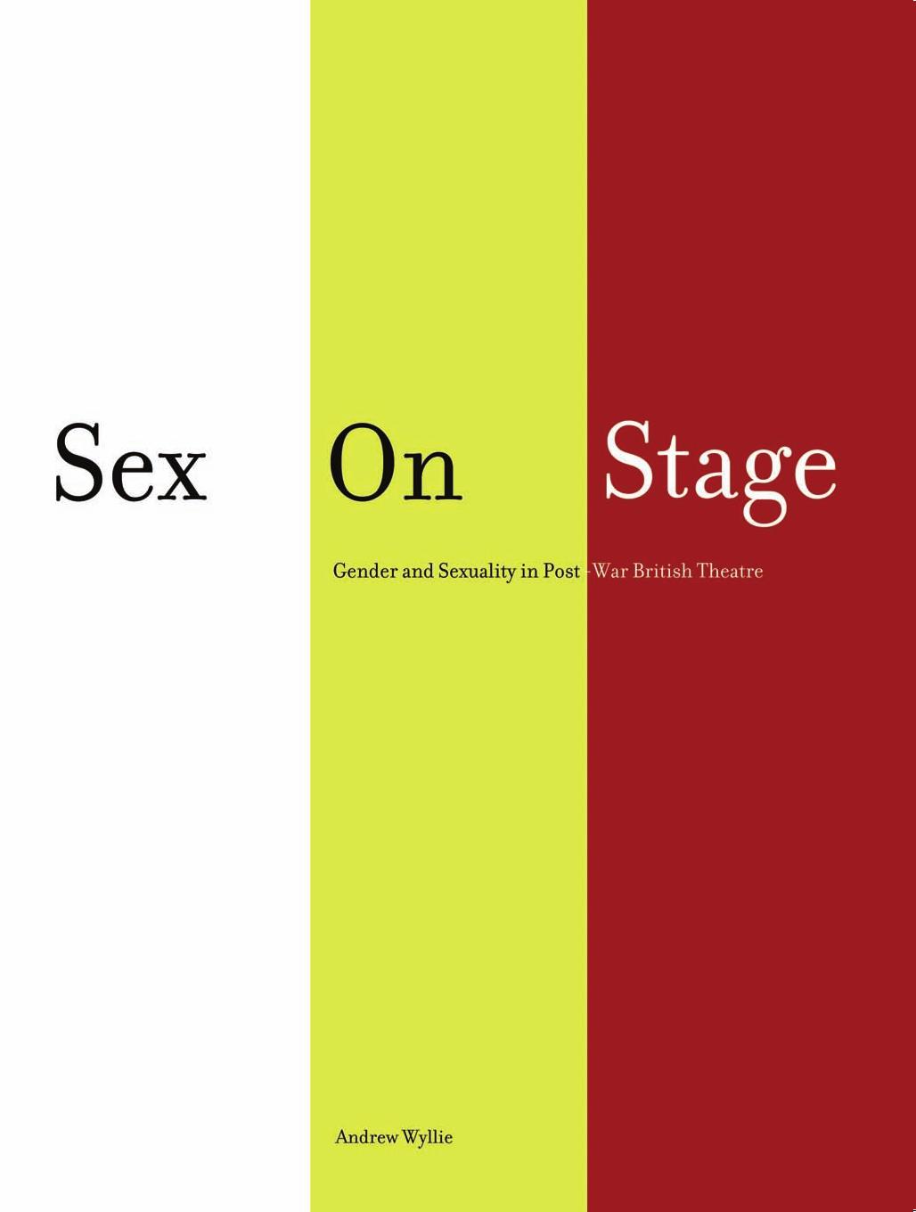 Sex on Stage: Gender and Sexuality in Post-War British Theatre by Andrew Wyllie