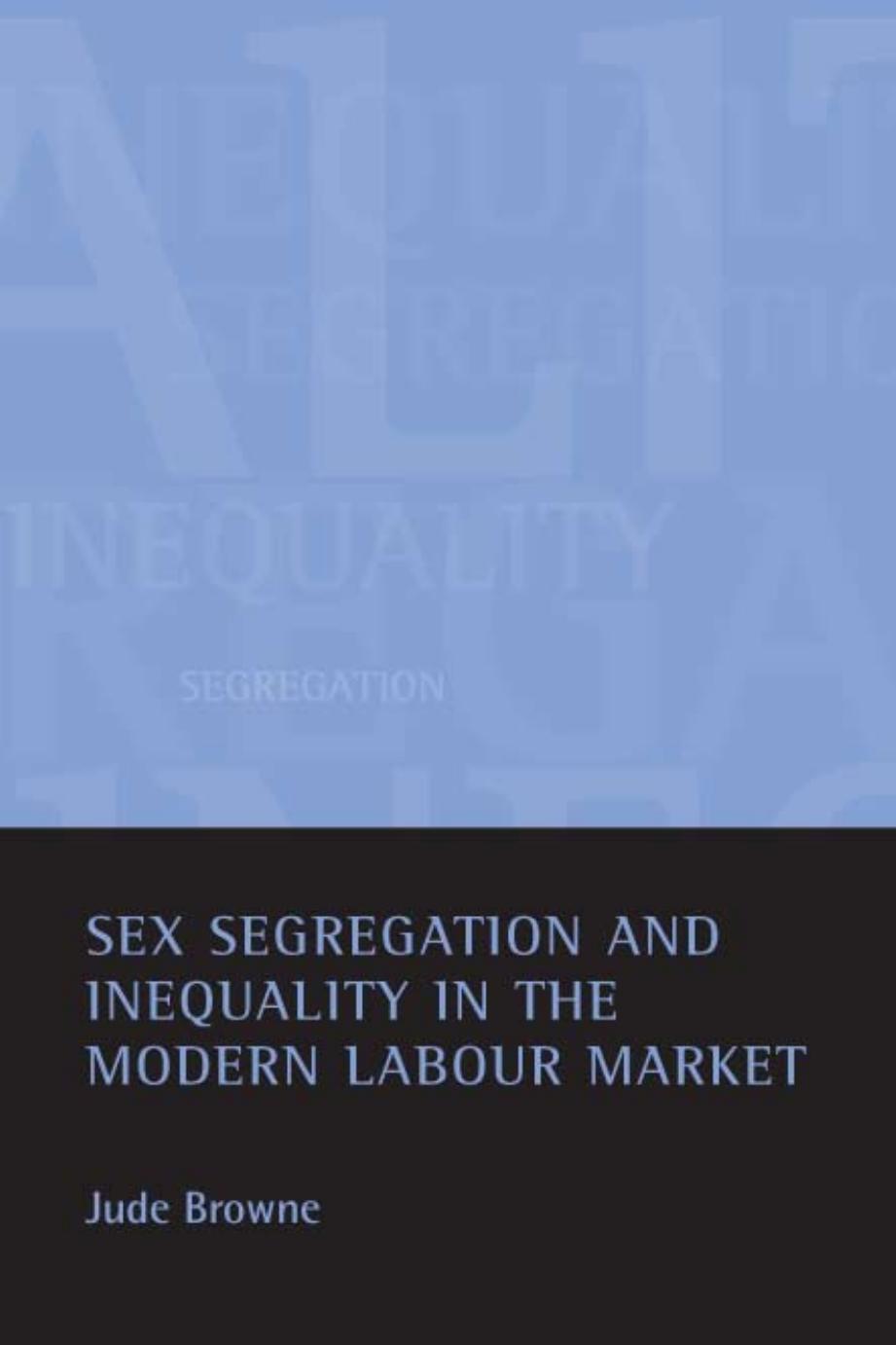 Sex segregation and inequality in the modern labour market by Jude Browne
