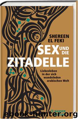 Sex und die Zitadelle: Liebesleben in der sich wandelnden arabischen Welt (German Edition) by El Feki Shereen