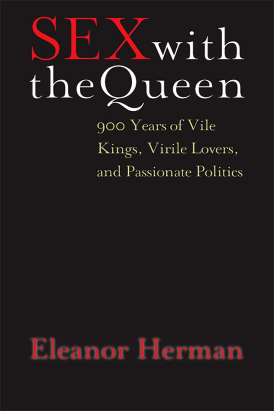 Sex with the queen: 900 years of vile kings, virile lovers, and passionate politics by Eleanor Herman