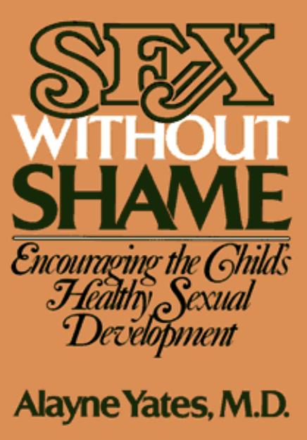 Sex without shame: Encouraging the child's healthy sexual development by Alayne Yates