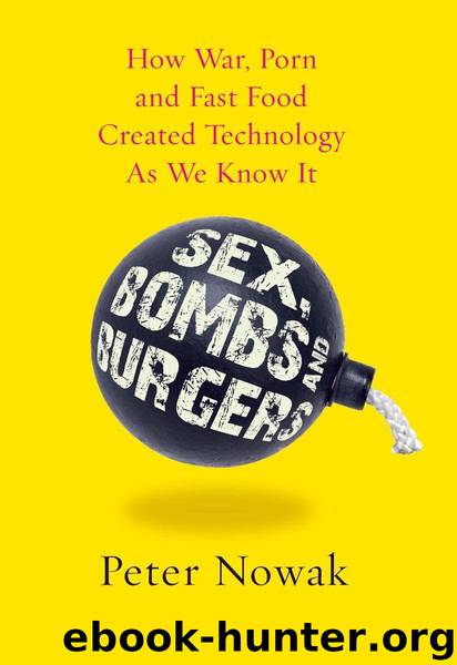Sex, Bombs and Burgers: How War, Porn and Fast Food Shaped Technology as We Know It by Peter Nowak