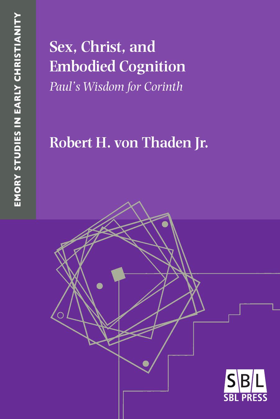 Sex, Christ, and Embodied Cognition : Paul's Wisdom for Corinth by Robert H. von Thaden Jr