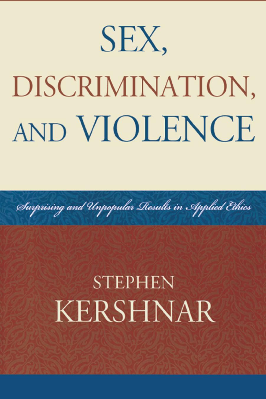 Sex, Discrimination, and Violence: Surprising and Unpopular Results in Applied Ethics by Stephen Kershnar
