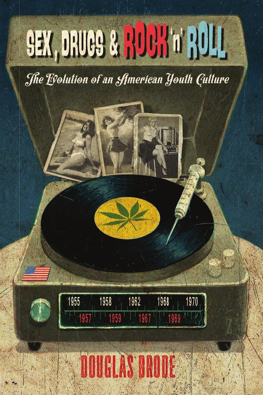 Sex, Drugs & Rock ânâ Roll: The Evolution of an American Youth Culture by Douglas Brode