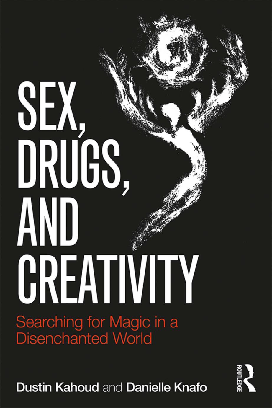 Sex, Drugs and Creativity: Searching for Magic in a Disenchanted World by Dustin Kahoud; Danielle Knafo