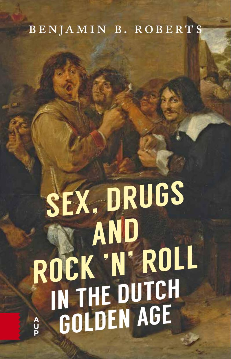 Sex, Drugs and Rock ânâ Roll in the Dutch Golden Age by Benjamin B. Roberts