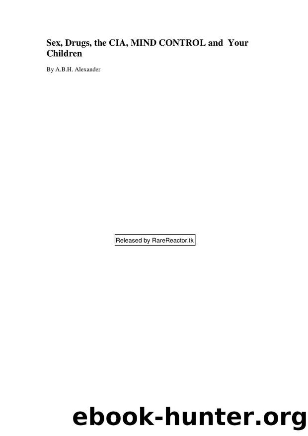 Sex, Drugs, The CIA, Mind Control, and Your Children by A.B.H. Alexander