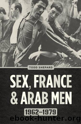 Sex, France, and Arab Men, 19621979 by Todd Shepard;