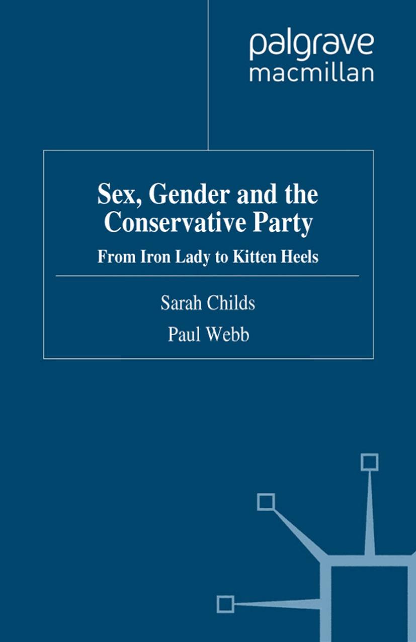 Sex, Gender and the Conservative Party: From Iron Lady to Kitten Heels by Sarah Childs Paul Webb (auth.)