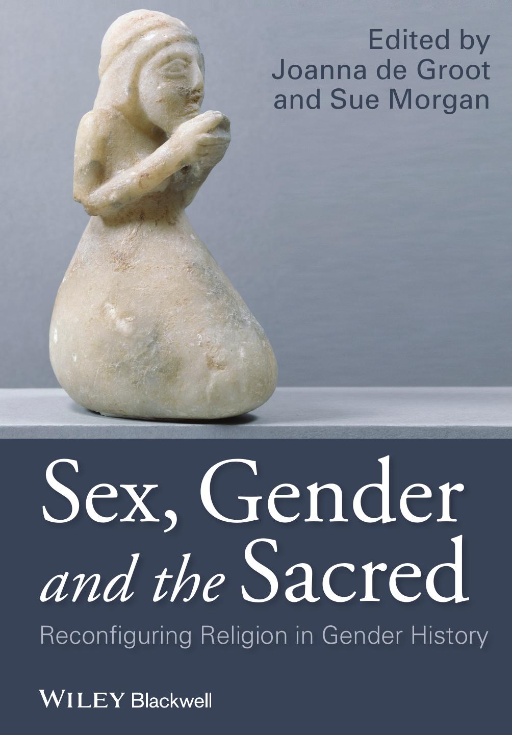 Sex, Gender and the Sacred: Reconfiguring Religion in Gender History by JOANNA DE GROOT AND SUE MORGAN