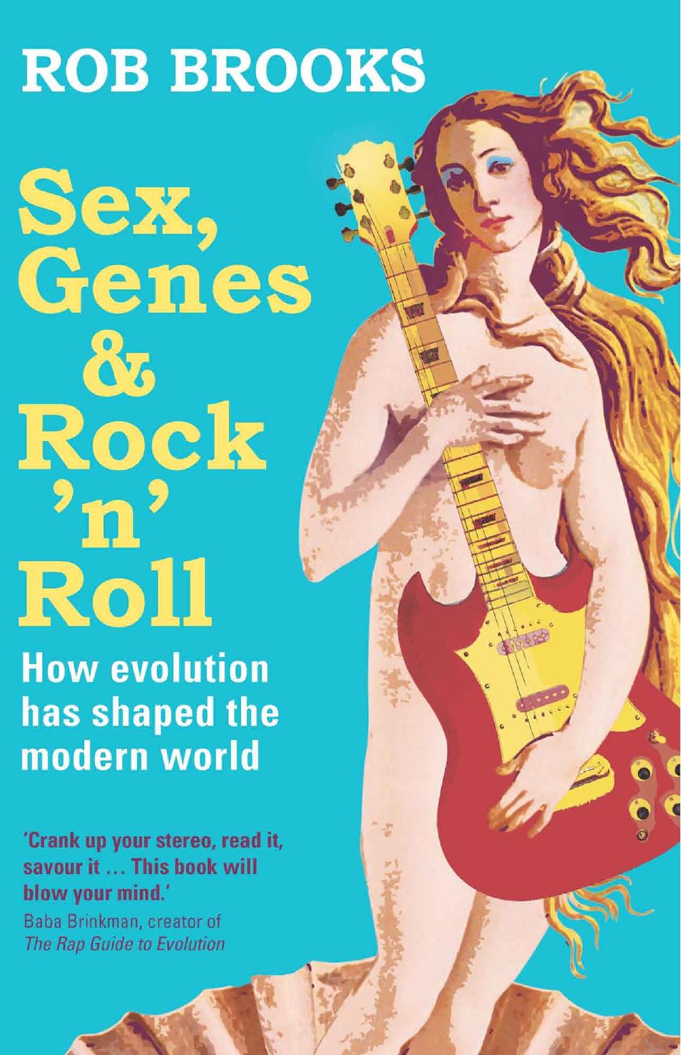 Sex, Genes and Rock 'N' Roll: How Evolution Has Shaped the Modern World by Rob Brooks