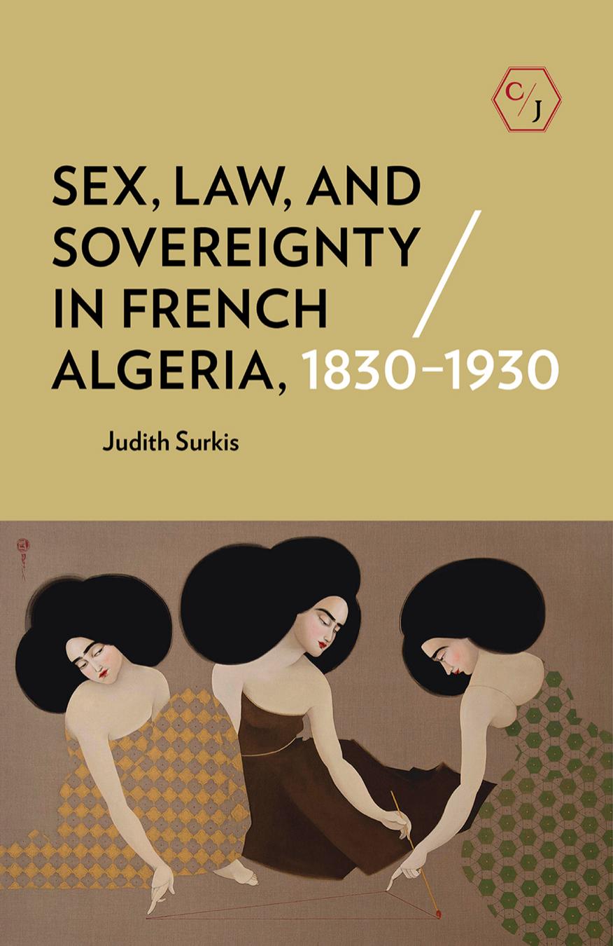 Sex, Law, and Sovereignty in French Algeria, 1830â1930 by Judith Surkis