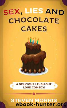 Sex, Lies and Chocolate Cakes by Steven Morris