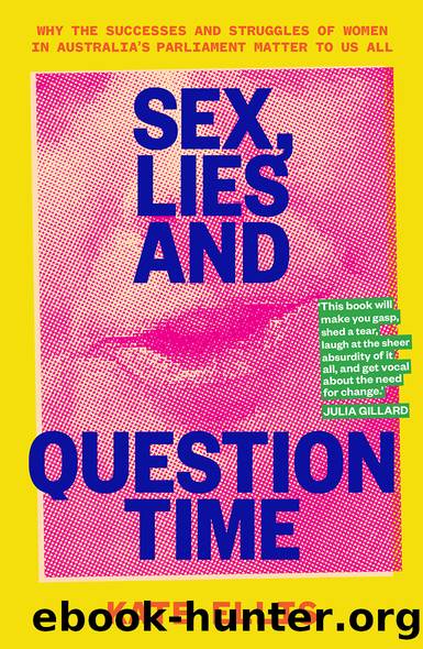 Sex, Lies and Question Time: Why the successes and struggles of women in Australiaâs parliament matter to us all by Kate Ellis