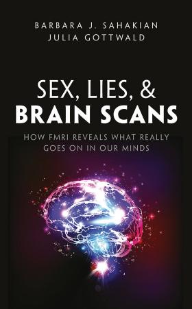 Sex, Lies, and Brain Scans: What is really going on inside our heads? by Barbara J. Sahakian Julia Gottwald
