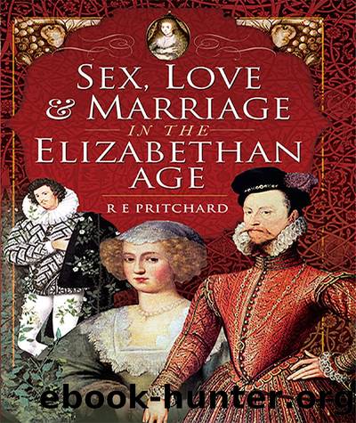 Sex, Love And Marriage In The Elizabethan Age by R E Pritchard