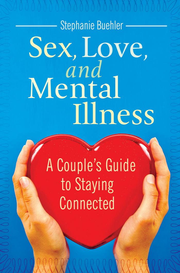 Sex, Love, and Mental Illness: A Couple's Guide to Staying Connected by Stephanie J. Buehler
