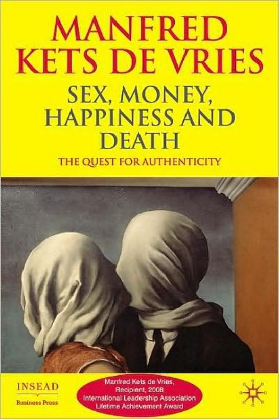 Sex, Money, Happiness, and Death: The Quest for Authenticity (Insead Business Press) by Manfred Kets de Vries