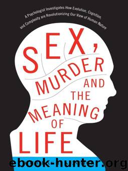 Sex, Murder, and the Meaning of Life: A Psychologist Investigates How Evolution, Cognition, and Complexity are Revolutionizing our View of Human Nature by Douglas T. Kenrick