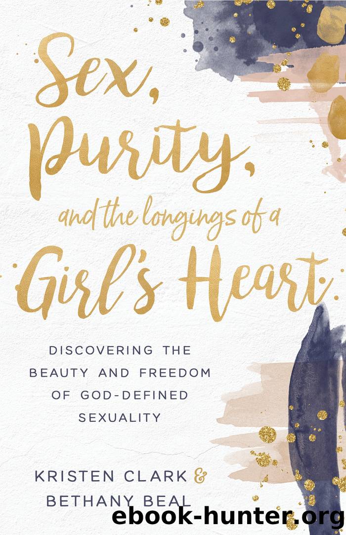 Sex, Purity, and the Longings of a Girl's Heart by Kristen Clark