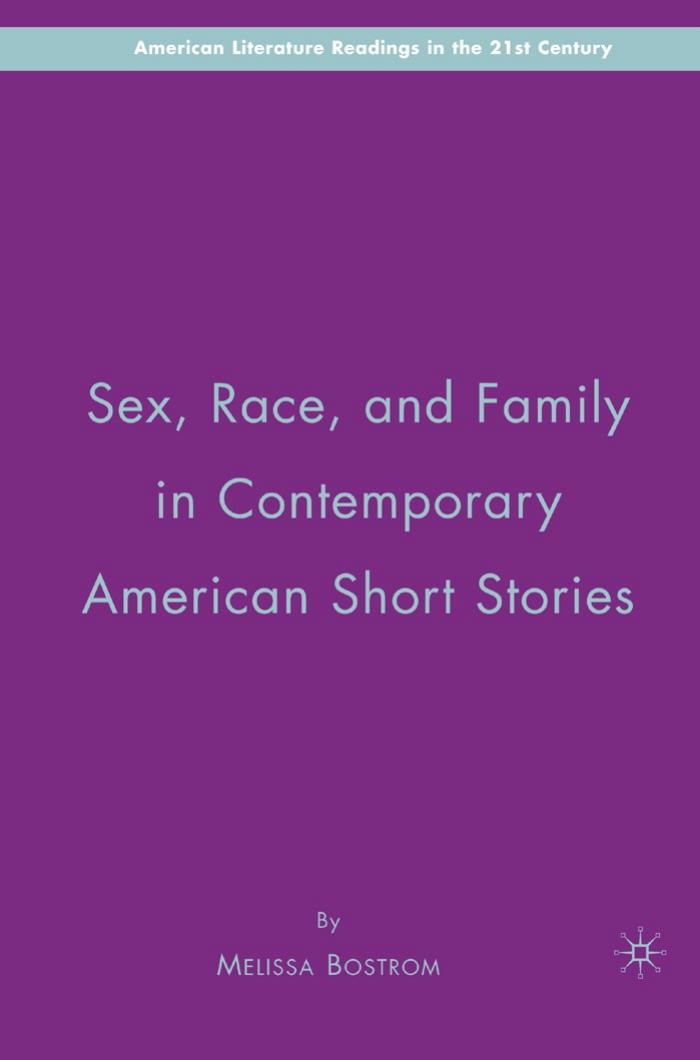 Sex, Race, and Family in Contemporary American Short Stories (American Literature Readings in the Twenty-First Century) by Melissa Bostrom