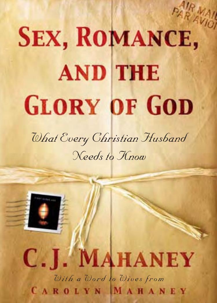 Sex, Romance, and the Glory of God: What Every Christian Husband Needs to Know by C.J. Mahaney