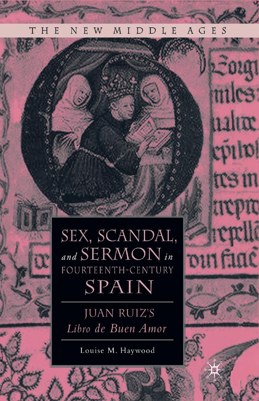 Sex, Scandal, and Sermon in Fourteenth-Century Spain: Juan Ruizâs Libro de Buen Amor by Louise M. Haywood (auth.)