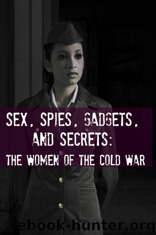 Sex, Spies, Gadgets, and Secrets: The Women of the Cold War by GadChick