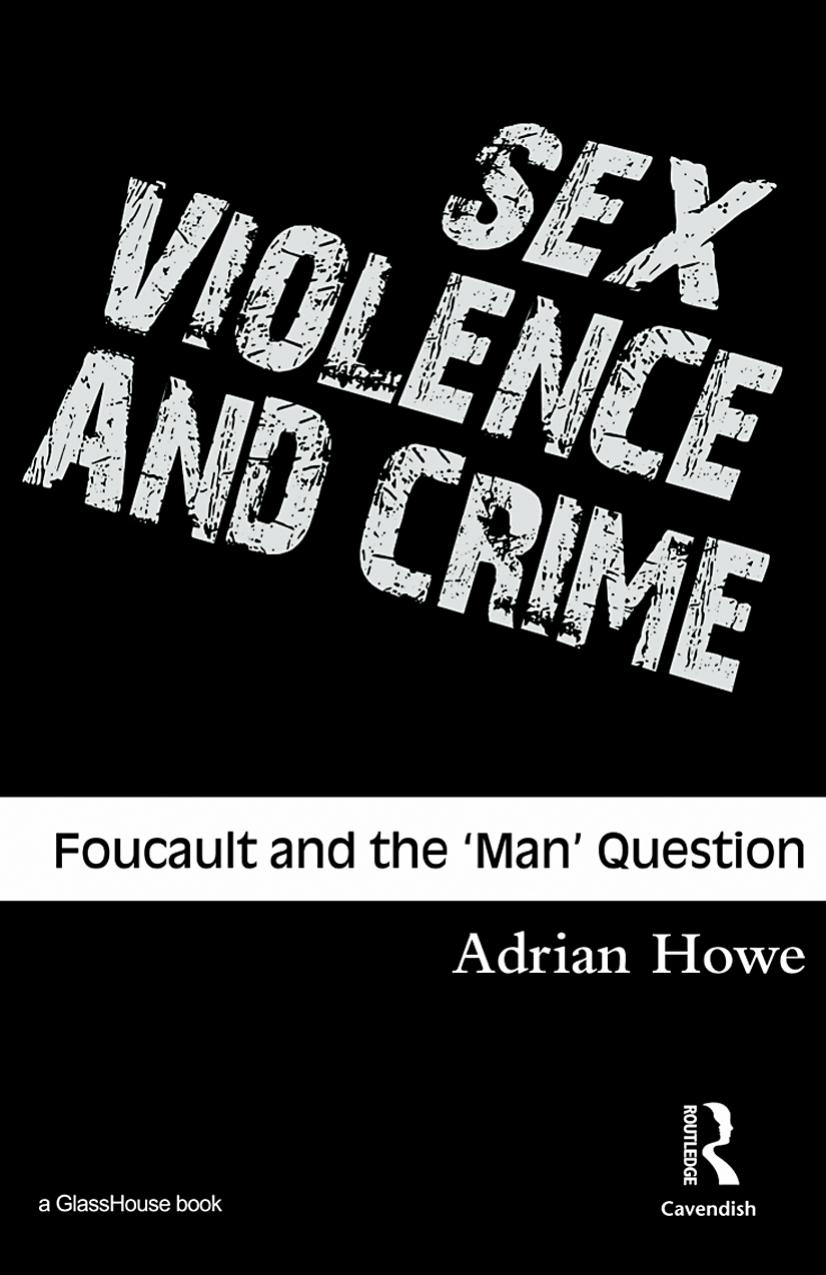 Sex, Violence and Crime: Foucault and the ‘Man’ Question by Adrian Howe