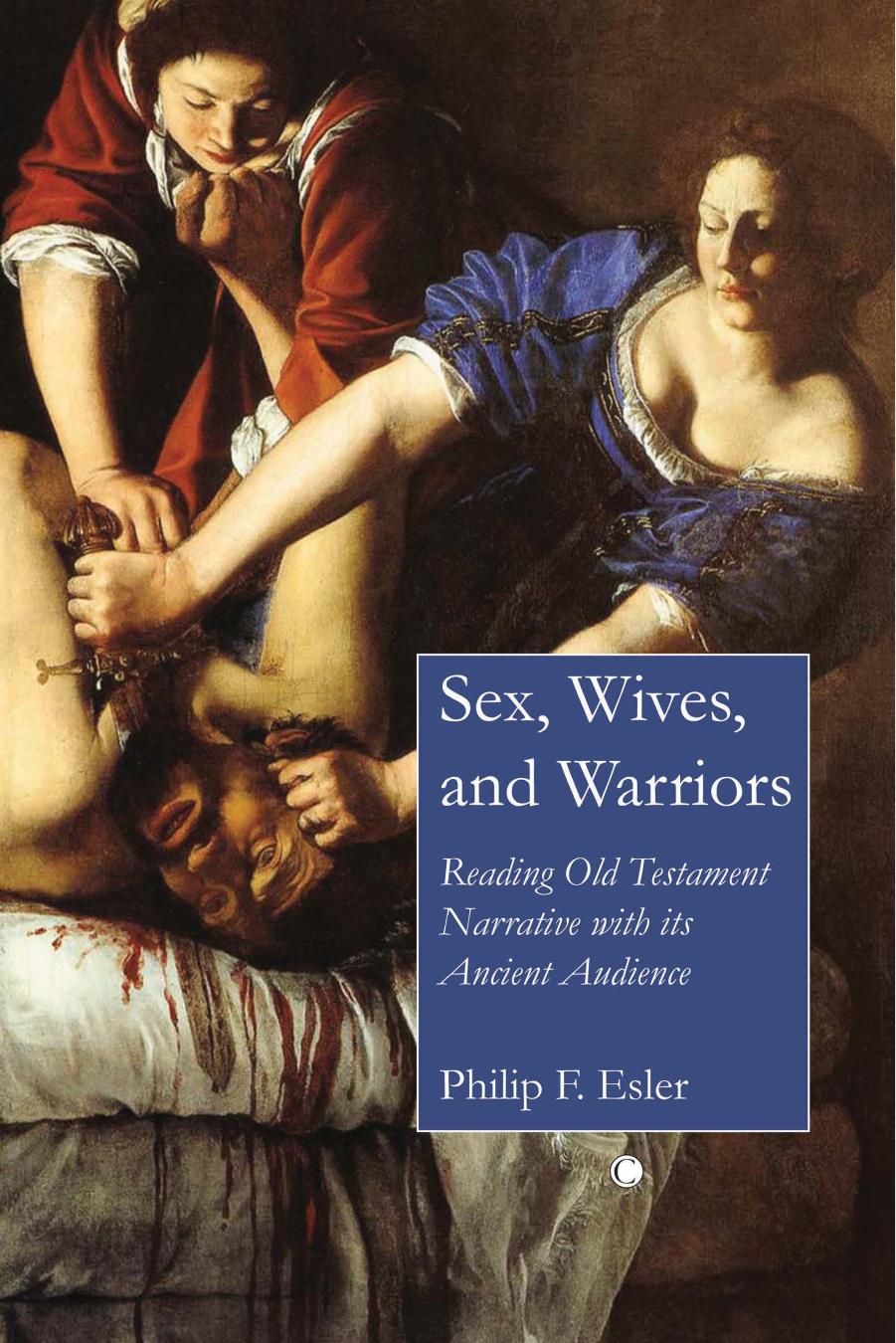 Sex, Wives, and Warriors; Reading Old Testament Narrative with its Ancient Audience by Phillip F.; Esler