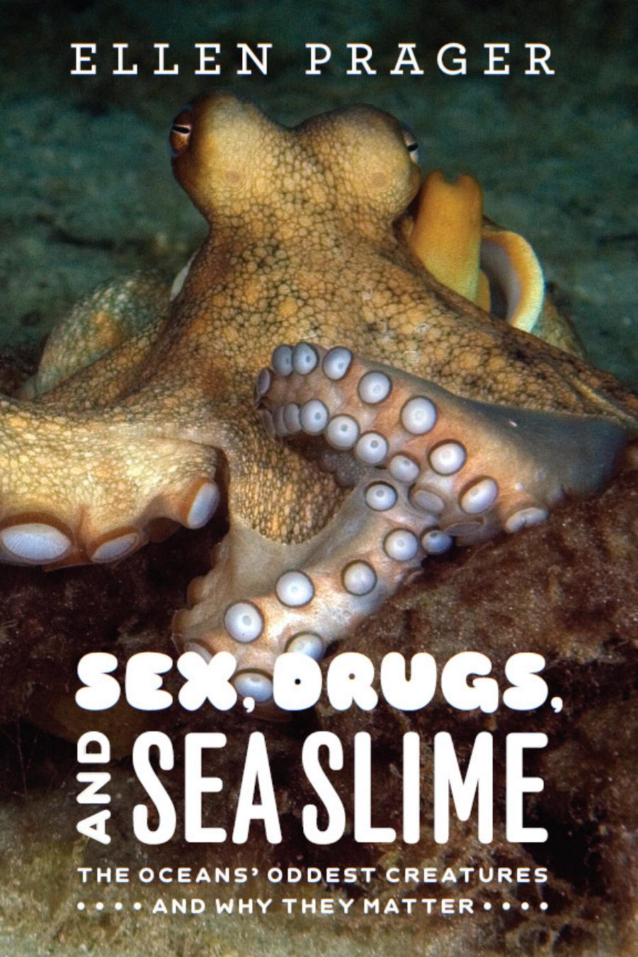 Sex, drugs, and sea slime : the oceans' oddest creatures and why they matter by Ellen J Prager