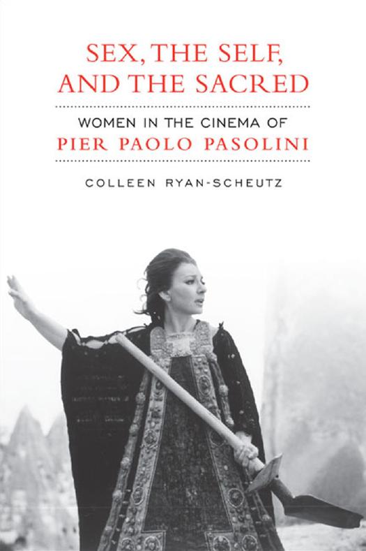 Sex,The Self and the Sacred: Women in the Cinema of Pier Paolo Pasolini by Colleen Ryan-Scheutz