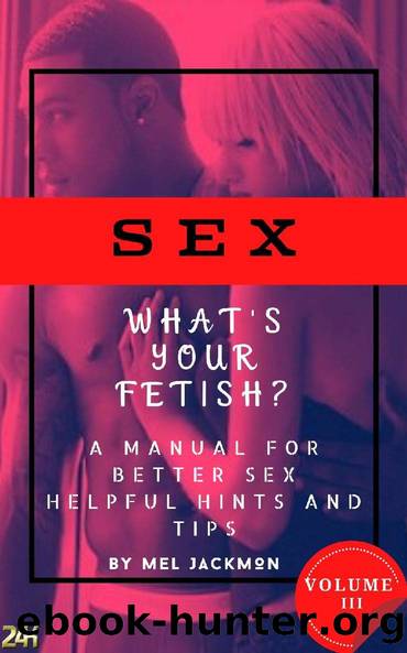 Sex: A Manual For Better Sex (Helpful Health Hints, and Tips): Volume 3 What's Your Fetish? by Mel Jackmon
