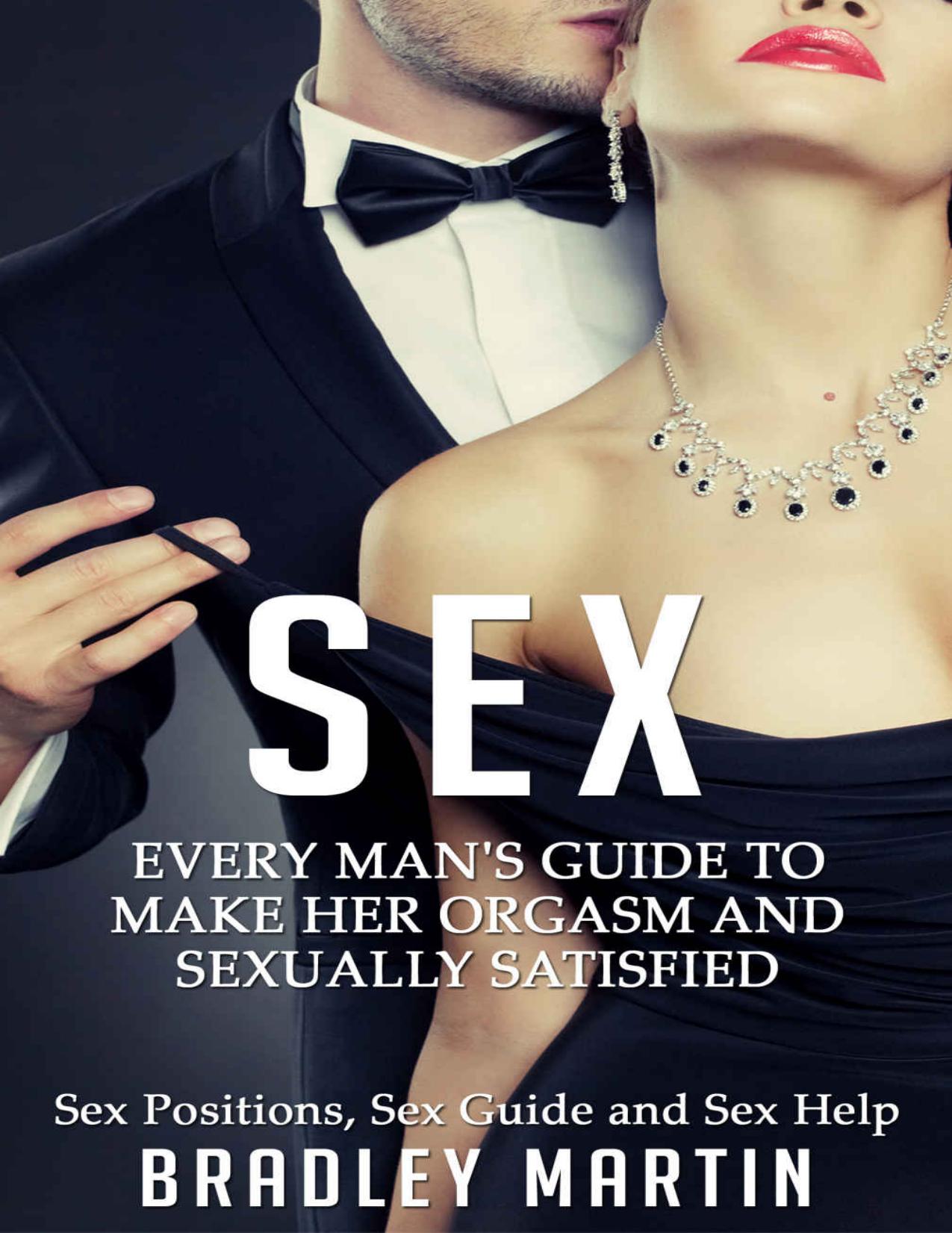 Sex: Every Man's Guide to Sexually Satisfy Her - Sex Positions, Sex Guide & Sex Help (BONUS, Female Psychology, Sex Tips, Attract Women, Sex in Marriage, Couples Therapy) by Bradley Martin
