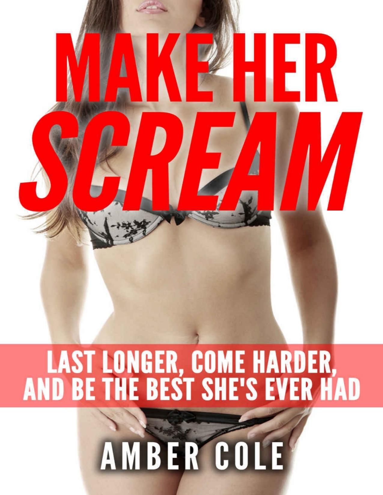 Sex: Make Her SCREAM - Last Longer, Come Harder, And Be The Best She's Ever Had by Amber Cole