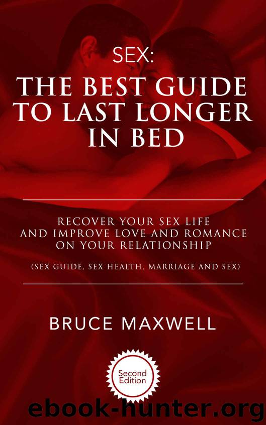 Sex: The Best Guide to Last Longer in Bed: Recover Your Sex Life and Improve Love and Romance on Your Relationship (Sex guide, Sex Health, Marriage and Sex) (Sexuality) by Maxwell Bruce
