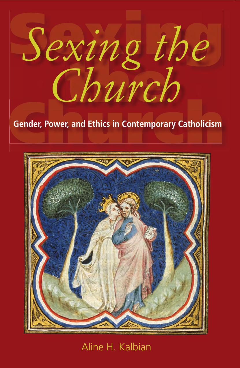 Sexing the Church: Gender, Power, and Ethics in Contemporary Catholicism by Unknow