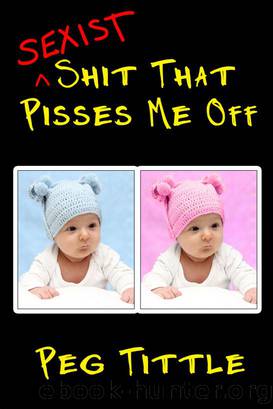 Sexist Shit That Pisses Me Off by Tittle Peg;