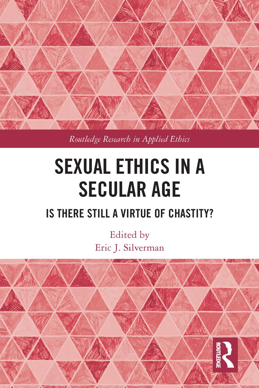 Sexual Ethics in a Secular Age; Is There Still a Virtue of Chastity? by Eric J. Silverman