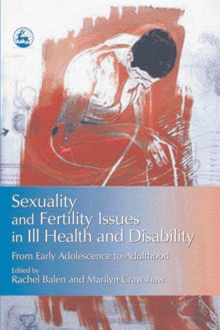 Sexuality And Fertility Issues in Ill Health And Disability: From Early Adolescence to Adulthood by Rachel Balen Marilyn Crawshaw