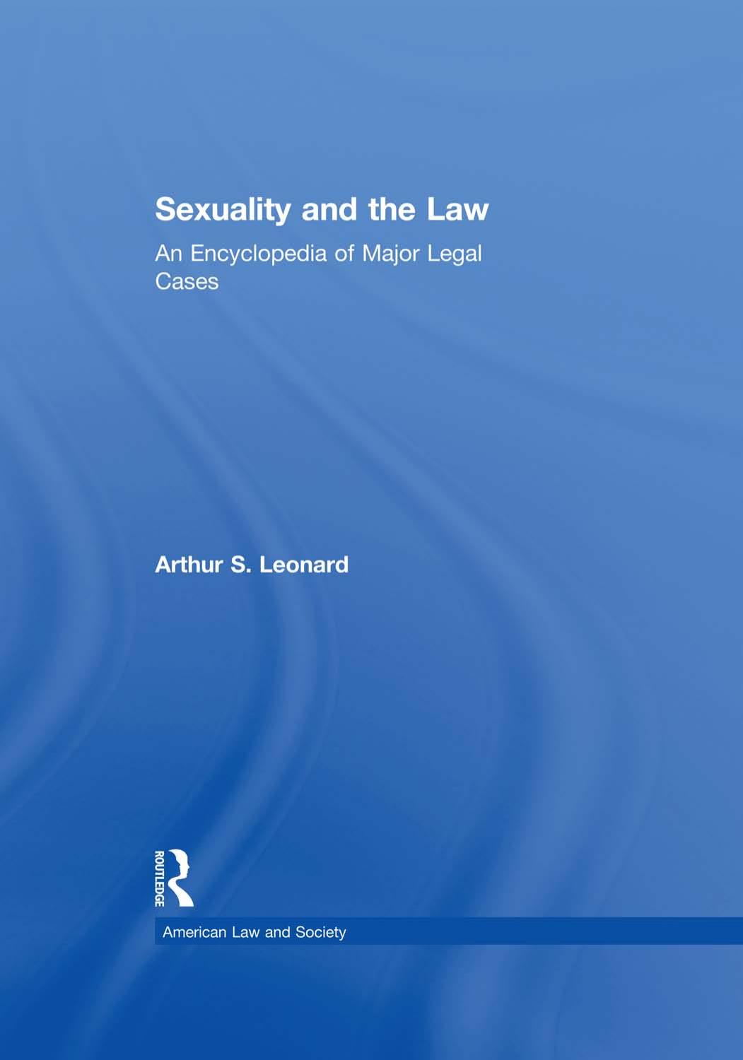 Sexuality and the Law: An Encyclopedia of Major Legal Cases by Arthur S. Leonard (editor)