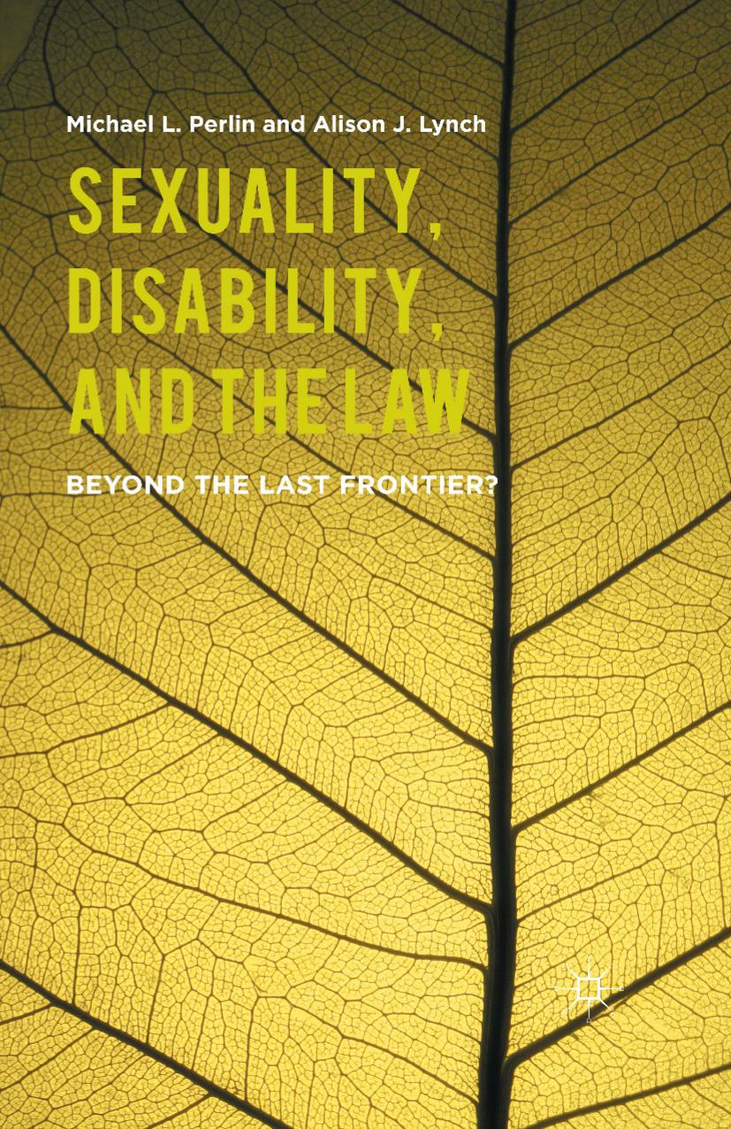 Sexuality, Disability, and the Law: Beyond the Last Frontier? by Michael L. Perlin Alison J. Lynch (auth.)