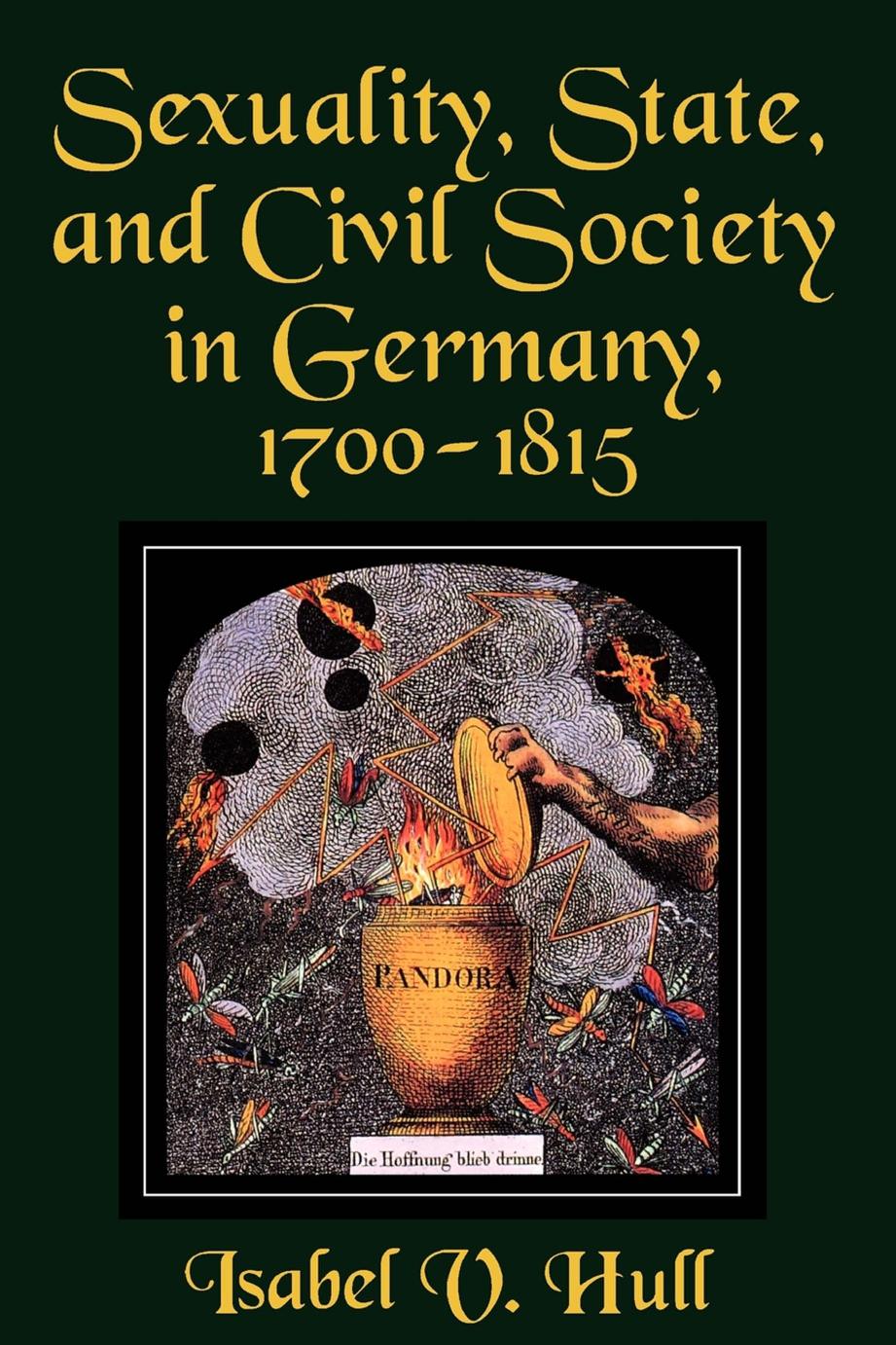 Sexuality, State, and Civil Society in Germany, 1700â1815 by Isabel V. Hull