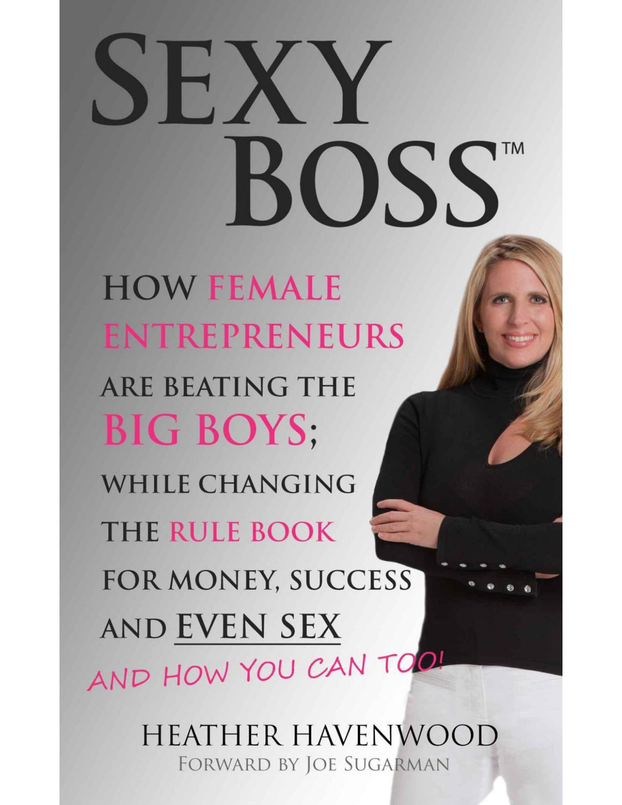 Sexy Boss - How Female Entrepreneurs Are Changing the Rule Book for Money, Success and Even Sex, and How You Can Too! by Heather Havenwood Brenda Ladd Joe Sugarman