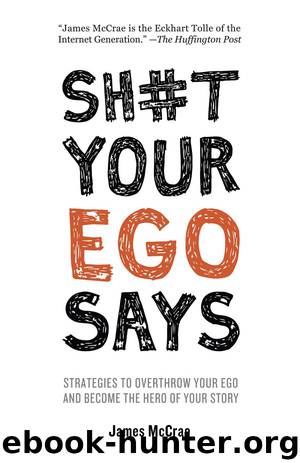 Sh#t Your Ego Says: Strategies to Overthrow Your Ego and Become the Hero of Your Story by James McCrae