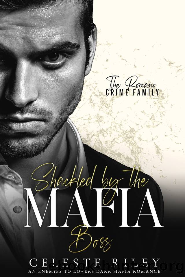 Shackled by the Mafia Boss: A Enemies to Lovers Dark Mafia Romance (The Romano Crime Family Book 2) by Celeste Riley