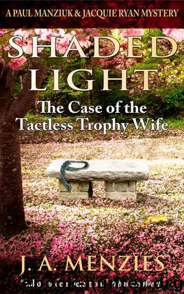 Shaded Light: The Case of the Tactless Trophy Wife: A Paul Manziuk and Jacquie Ryan Mystery (The Manziuk and Ryan Mysteries Book 1) by J. A. Menzies